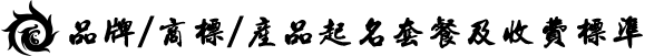 品牌/商標(biāo)/產(chǎn)品起名套餐及收費(fèi)標(biāo)準(zhǔn)